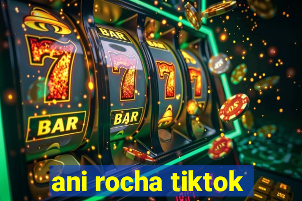 ani rocha tiktok